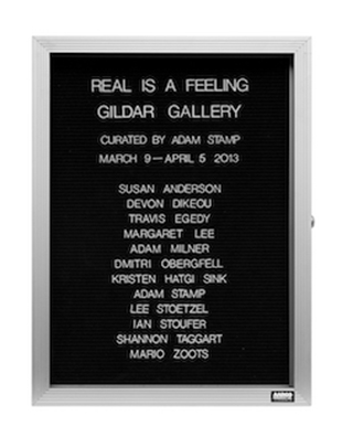 “WHAT'S LOVE GOT TO DO WITH IT?”<br />
Real Is A Feeling<br />
1991: Ongoing<br />
Lobby Directory Board Listing Artists, Gallery, Curators, Exhibition Titles, Dates Replicating the Lobby Directory Board at 420 West Broadway<br />
(Series Initialized for the 1st Group Show in which the Artist Exhibited, and Made for Every Group Show Thereafter)<br />
18” x 24”<br />